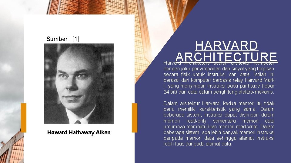 Howard Hathaway Aiken Sumber : [1] HARVARD ARCHITECTURE Harvard Architecture adalah arsitektur komputer dengan