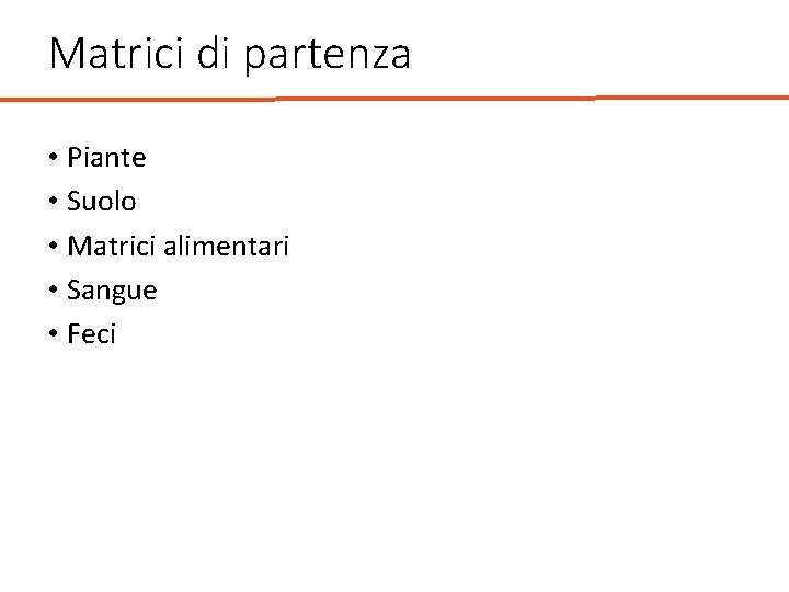 Matrici di partenza • Piante • Suolo • Matrici alimentari • Sangue • Feci