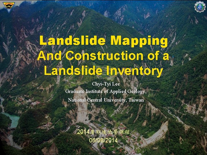 Landslide Mapping And Construction of a Landslide Inventory Chyi-Tyi Lee Graduate Institute of Applied