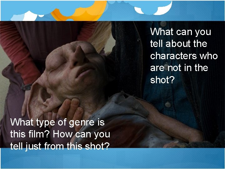What can you tell about the characters who are not in the shot? What What can you tell about the characters who are not in the shot? What