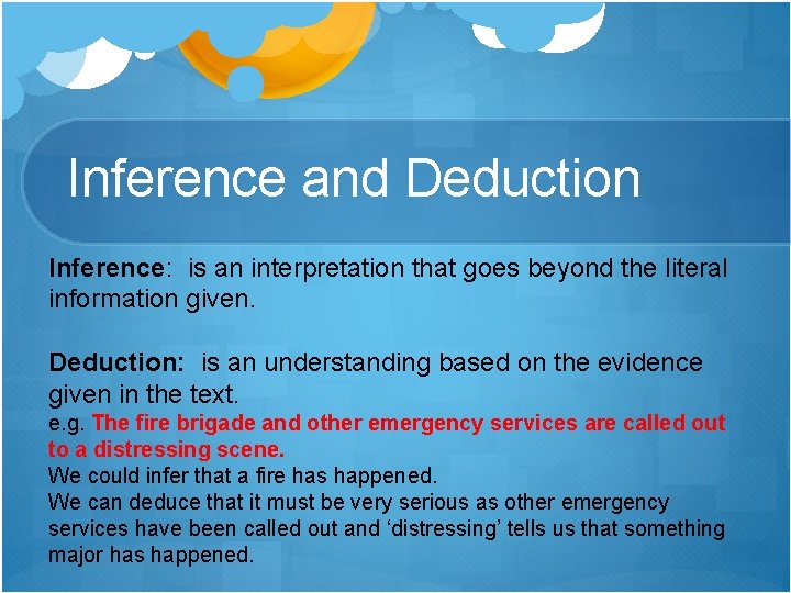 Inference and Deduction Inference: is an interpretation that goes beyond the literal information given. Inference and Deduction Inference: is an interpretation that goes beyond the literal information given.