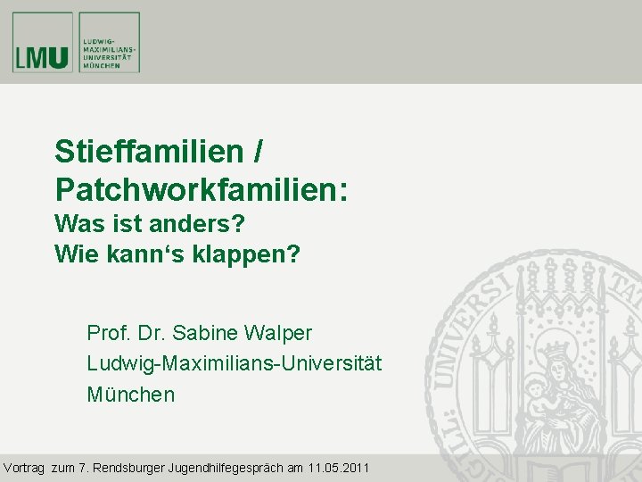 Stieffamilien / Patchworkfamilien: Was ist anders? Wie kann‘s klappen? Prof. Dr. Sabine Walper Ludwig-Maximilians-Universität