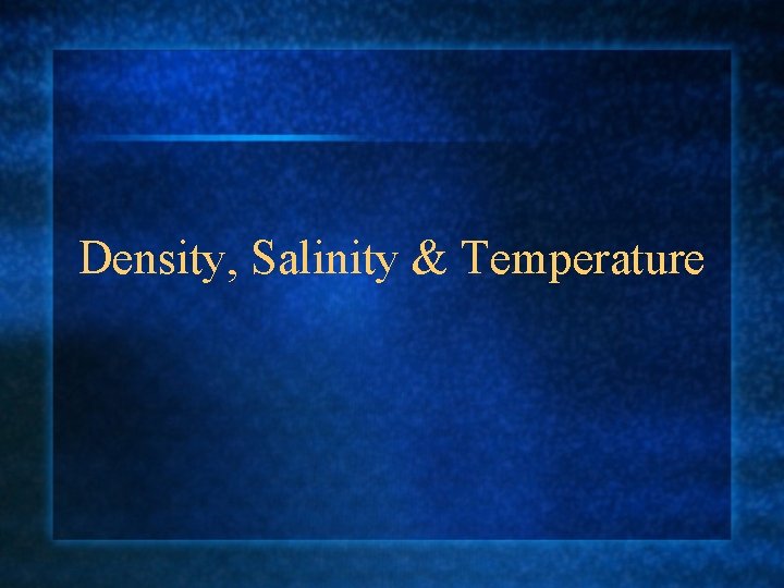 Density, Salinity & Temperature 