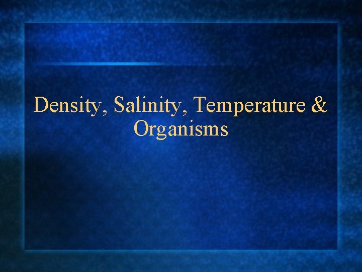 Density, Salinity, Temperature & Organisms 