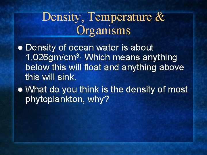 Density, Temperature & Organisms l Density of ocean water is about 1. 026 gm/cm