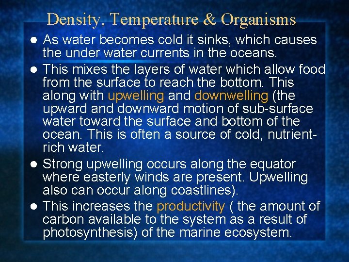 Density, Temperature & Organisms As water becomes cold it sinks, which causes the under