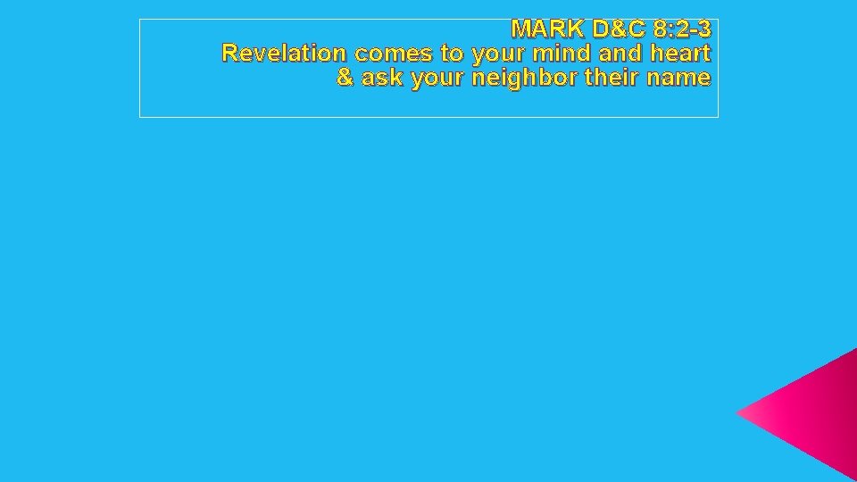 MARK D&C 8: 2 -3 Revelation comes to your mind and heart & ask