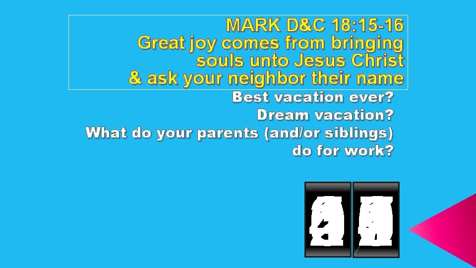 MARK D&C 18: 15 -16 Great joy comes from bringing souls unto Jesus Christ