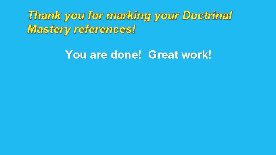 Thank you for marking your Doctrinal Mastery references! You are done! Great work! 