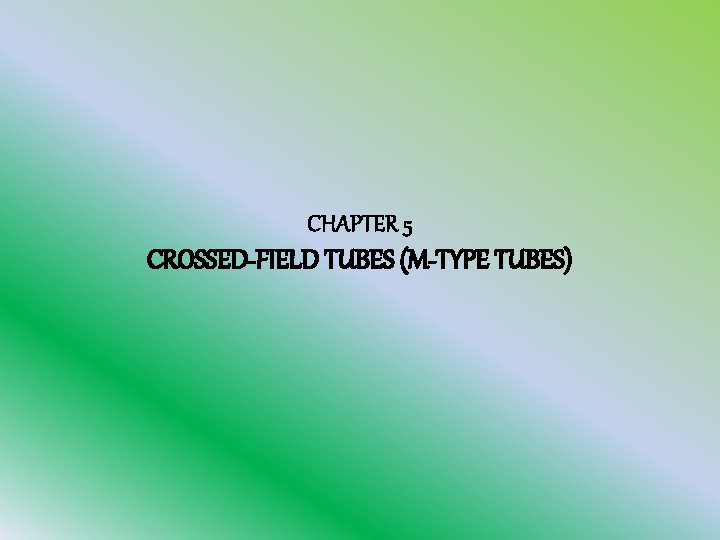 CHAPTER 5 CROSSED-FIELD TUBES (M-TYPE TUBES) 