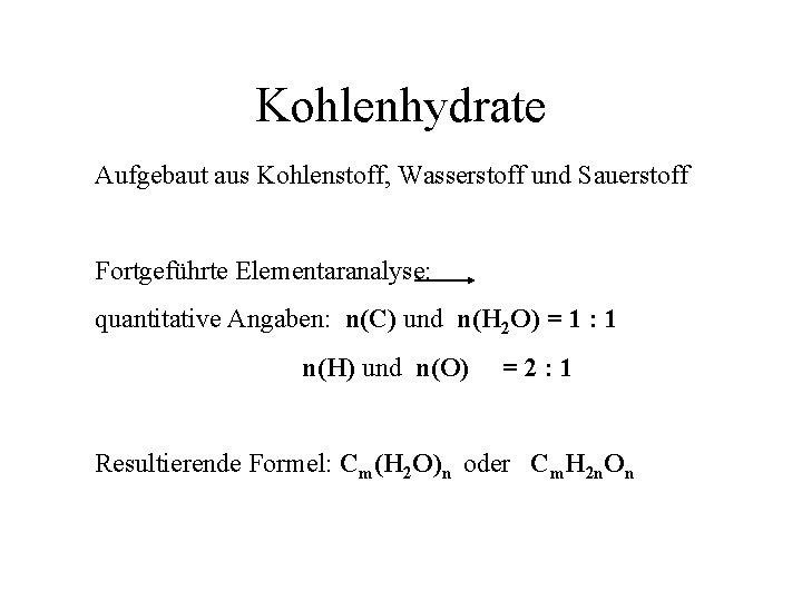 Kohlenhydrate Aufgebaut aus Kohlenstoff, Wasserstoff und Sauerstoff Fortgeführte Elementaranalyse: quantitative Angaben: n(C) und n(H