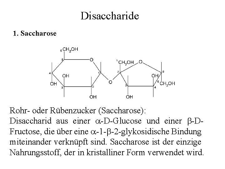 Disaccharide 1. Saccharose Rohr- oder Rübenzucker (Saccharose): Disaccharid aus einer -D-Glucose und einer -DFructose,