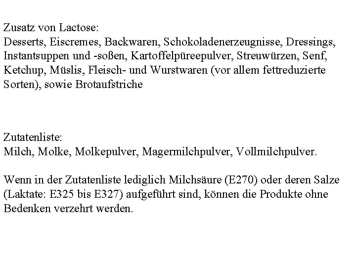 Zusatz von Lactose: Desserts, Eiscremes, Backwaren, Schokoladenerzeugnisse, Dressings, Instantsuppen und -soßen, Kartoffelpüreepulver, Streuwürzen, Senf,