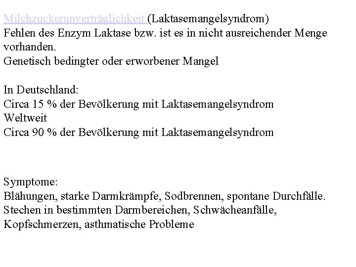 Milchzuckerunverträglichkeit (Laktasemangelsyndrom) Fehlen des Enzym Laktase bzw. ist es in nicht ausreichender Menge vorhanden.