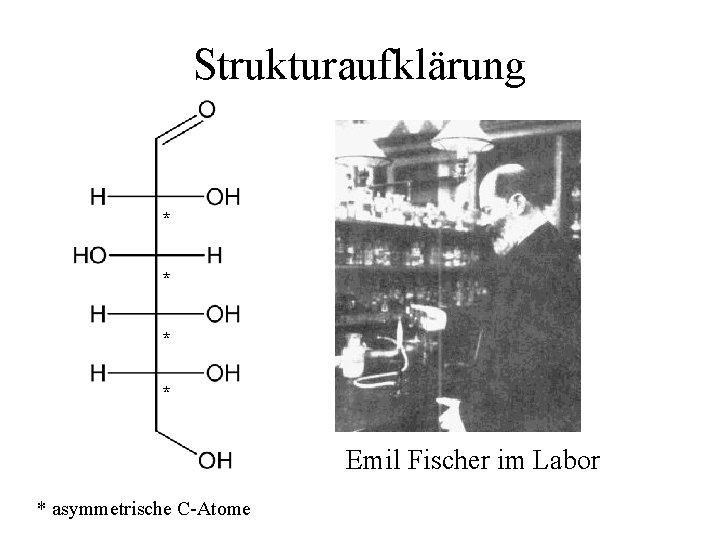 Strukturaufklärung * * Emil Fischer im Labor * asymmetrische C-Atome 