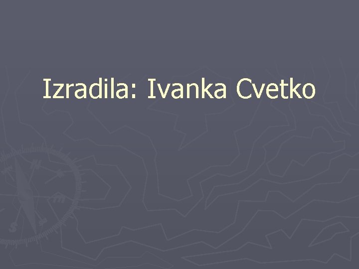 Izradila: Ivanka Cvetko 