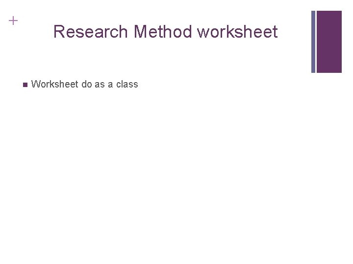 + Research Method worksheet n Worksheet do as a class 