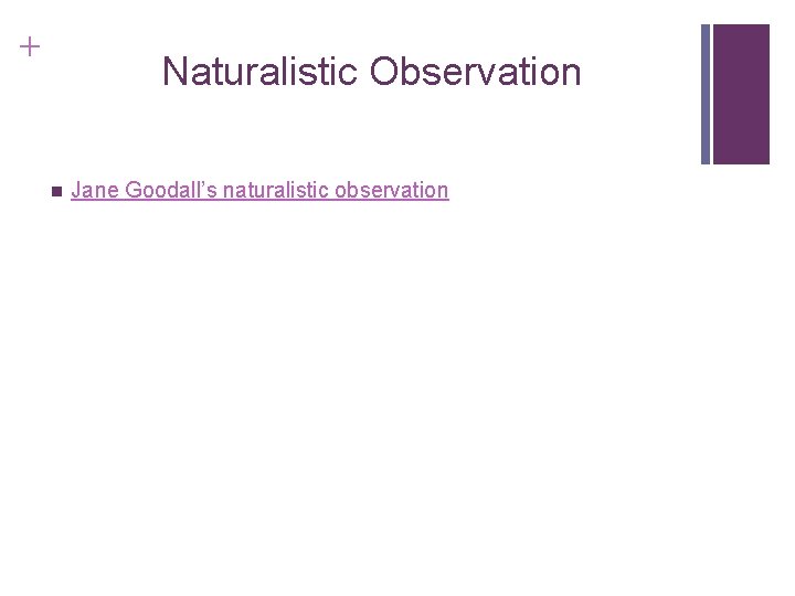 + Naturalistic Observation n Jane Goodall’s naturalistic observation 