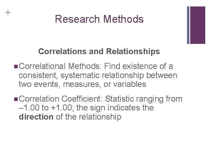 + Research Methods Correlations and Relationships n Correlational Methods: Find existence of a consistent,
