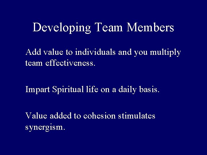 Developing Team Members Add value to individuals and you multiply team effectiveness. Impart Spiritual