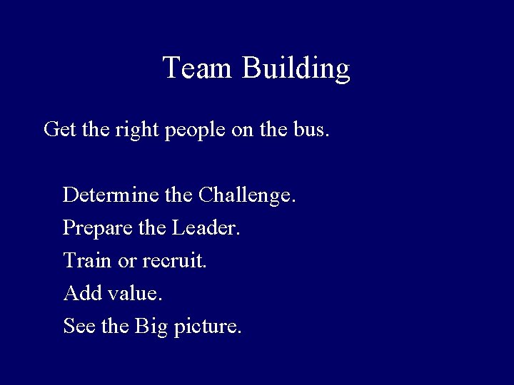 Team Building Get the right people on the bus. Determine the Challenge. Prepare the