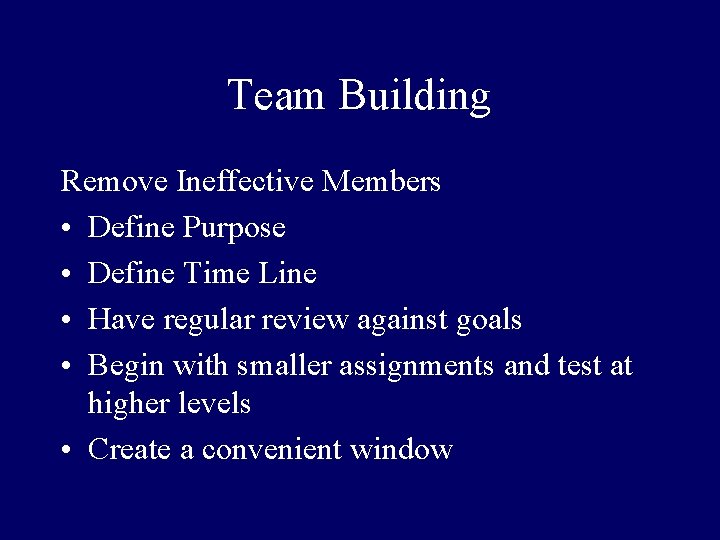 Team Building Remove Ineffective Members • Define Purpose • Define Time Line • Have