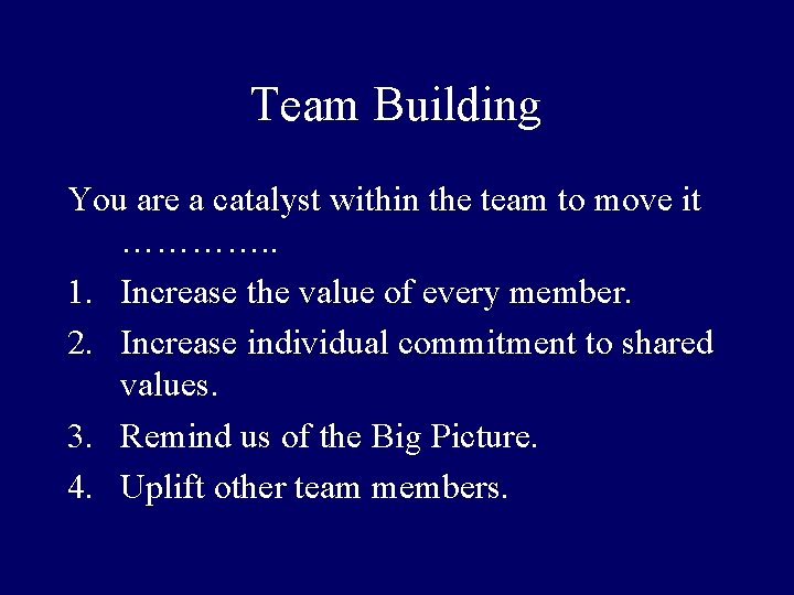 Team Building You are a catalyst within the team to move it …………. .