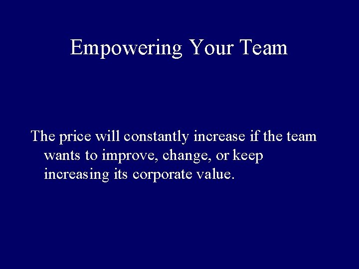 Empowering Your Team The price will constantly increase if the team wants to improve,