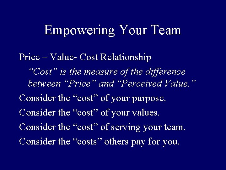 Empowering Your Team Price – Value- Cost Relationship “Cost” is the measure of the