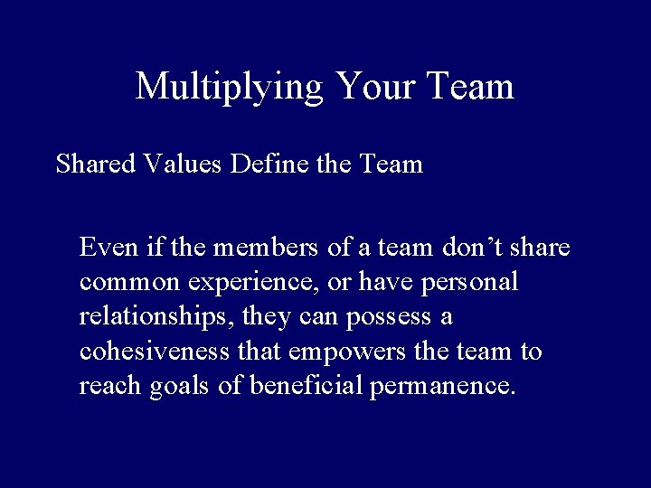 Multiplying Your Team Shared Values Define the Team Even if the members of a