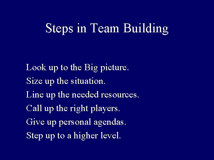 Steps in Team Building Look up to the Big picture. Size up the situation.
