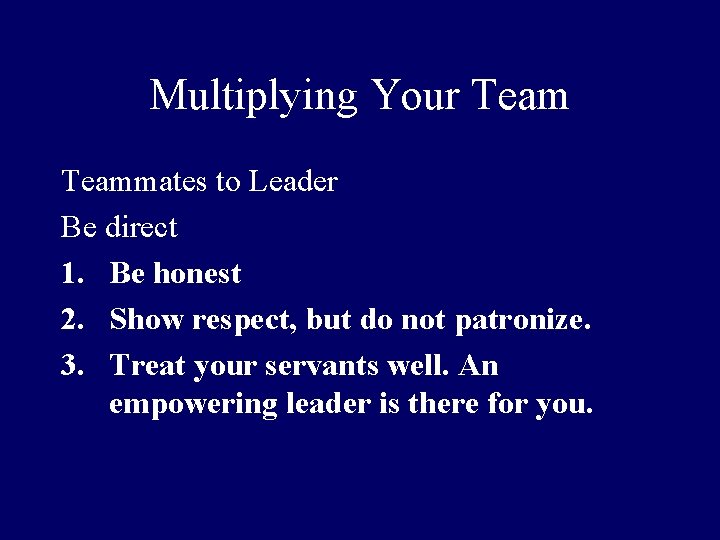 Multiplying Your Teammates to Leader Be direct 1. Be honest 2. Show respect, but