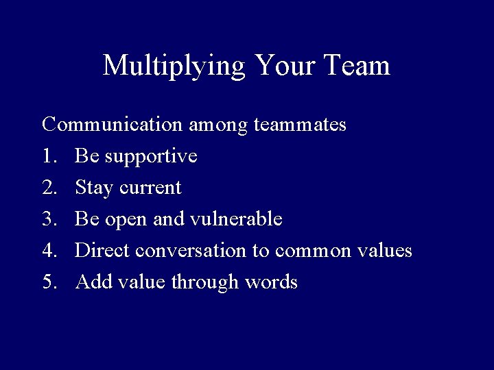 Multiplying Your Team Communication among teammates 1. Be supportive 2. Stay current 3. Be