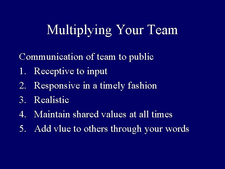 Multiplying Your Team Communication of team to public 1. Receptive to input 2. Responsive