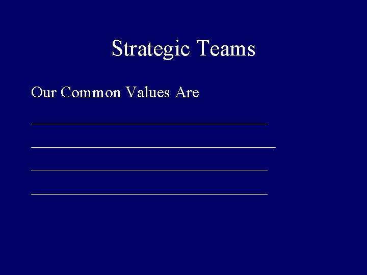 Strategic Teams Our Common Values Are ______________________________ 