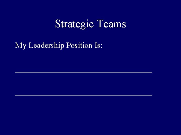 Strategic Teams My Leadership Position Is: __________________________________ 