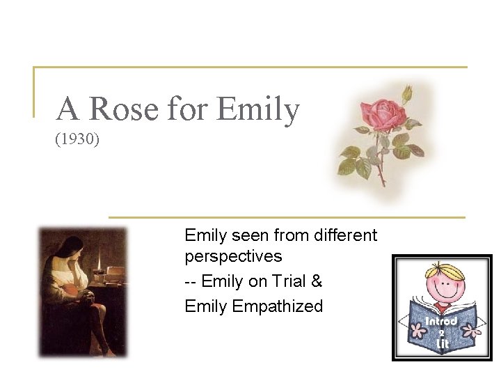 A Rose for Emily (1930) Emily seen from different perspectives Emily on Trial &