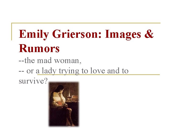 Emily Grierson: Images & Rumors --the mad woman, -- or a lady trying to