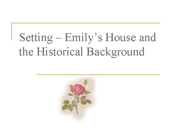 Setting – Emily’s House and the Historical Background 