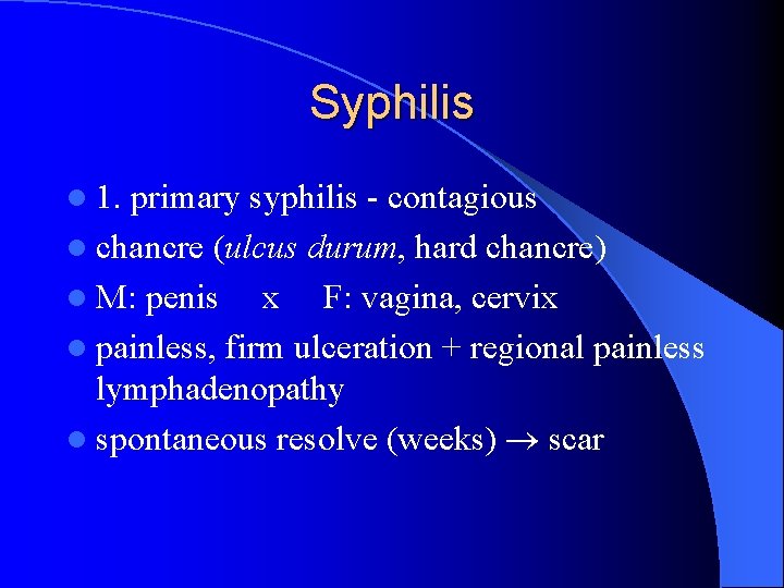 Syphilis l 1. primary syphilis - contagious l chancre (ulcus durum, hard chancre) l