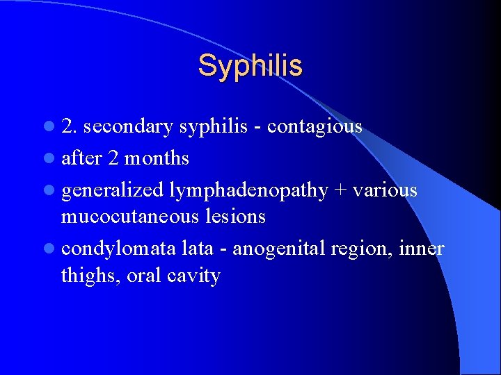 Syphilis l 2. secondary syphilis - contagious l after 2 months l generalized lymphadenopathy