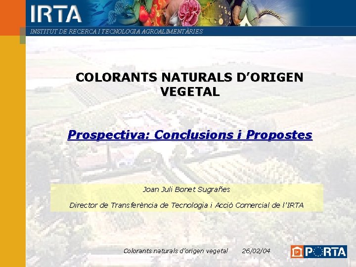 INSTITUT DE RECERCA I TECNOLOGIA AGROALIMENTÀRIES COLORANTS NATURALS D’ORIGEN VEGETAL Prospectiva: Conclusions i Propostes