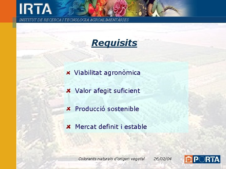 INSTITUT DE RECERCA I TECNOLOGIA AGROALIMENTÀRIES Requisits Viabilitat agronòmica Valor afegit suficient Producció sostenible