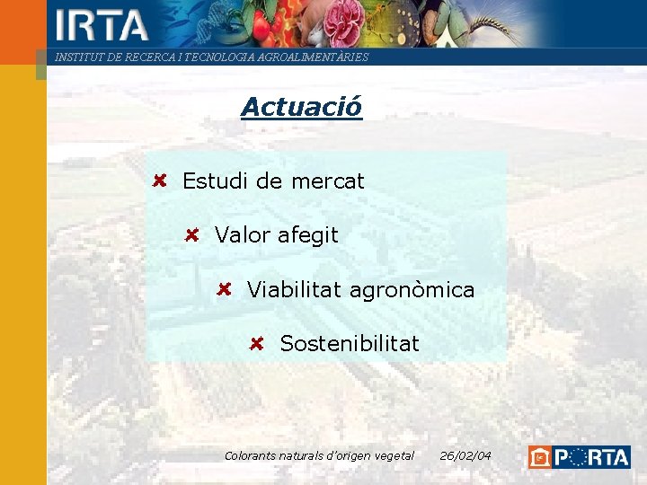 INSTITUT DE RECERCA I TECNOLOGIA AGROALIMENTÀRIES Actuació Estudi de mercat Valor afegit Viabilitat agronòmica