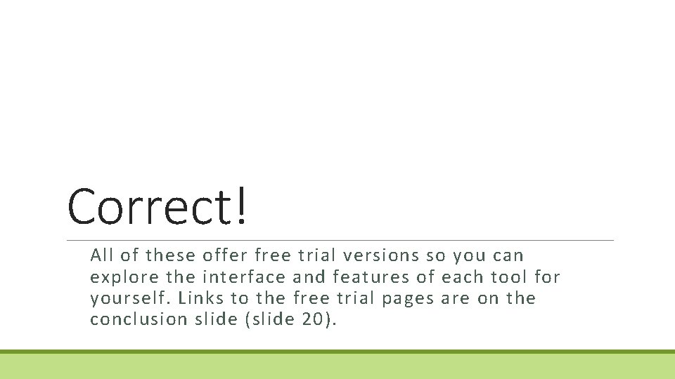 Correct! All of these offer free trial versions so you can explore the interface
