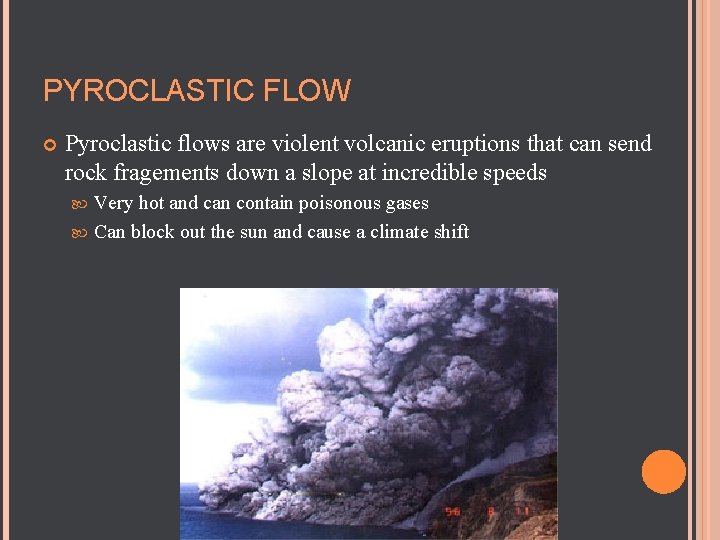 PYROCLASTIC FLOW Pyroclastic flows are violent volcanic eruptions that can send rock fragements down