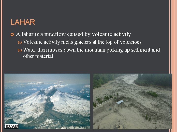 LAHAR A lahar is a mudflow caused by volcanic activity Volcanic activity melts glaciers LAHAR A lahar is a mudflow caused by volcanic activity Volcanic activity melts glaciers