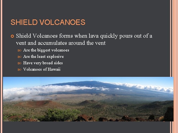 SHIELD VOLCANOES Shield Volcanoes forms when lava quickly pours out of a vent and