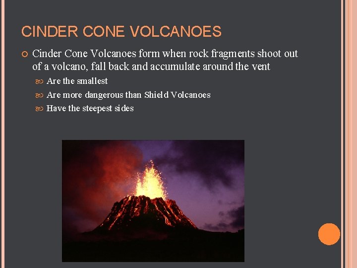 CINDER CONE VOLCANOES Cinder Cone Volcanoes form when rock fragments shoot out of a