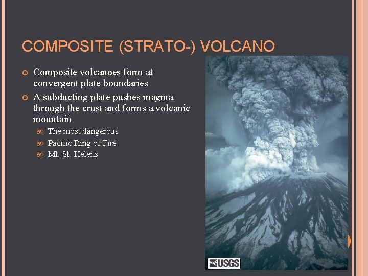 COMPOSITE (STRATO-) VOLCANO Composite volcanoes form at convergent plate boundaries A subducting plate pushes COMPOSITE (STRATO-) VOLCANO Composite volcanoes form at convergent plate boundaries A subducting plate pushes